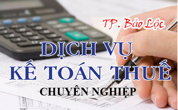 Dịch vụ quyết toán thuế tại TP Bảo Lộc chuyên nghiệp