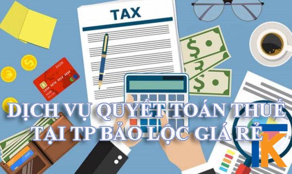 Dịch vụ quyết toán thuế tại TP Bảo Lộc giá rẻ