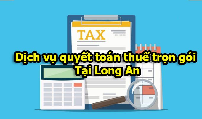 Dịch vụ quyết toán thuế trọn gói tại Long An