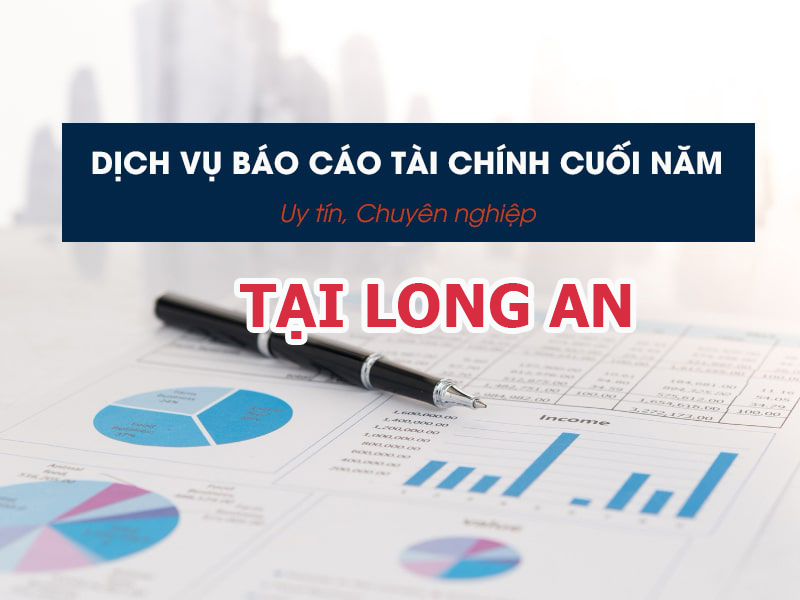 Dịch vụ báo cáo tài chính cuối năm uy tín giá rẻ tại Long An