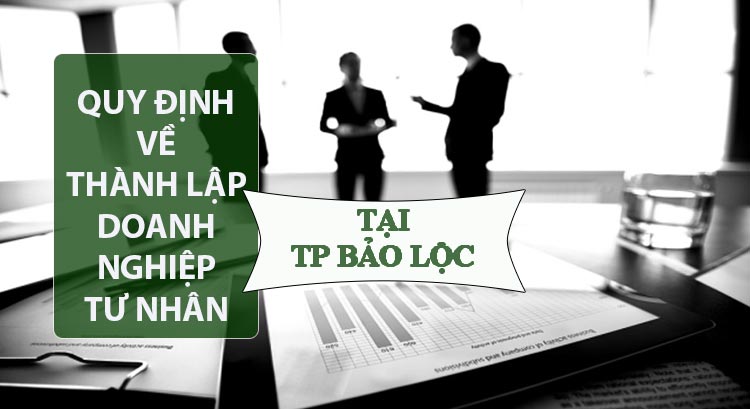 Dịch vụ thành lập doanh nghiệp tư nhân tại TP Bảo Lộc uy tín