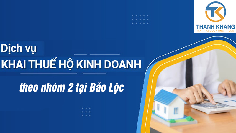 Dịch vụ khai thuế hộ kinh doanh nhóm 2 tại Bảo Lộc uy tín – Thành Khang