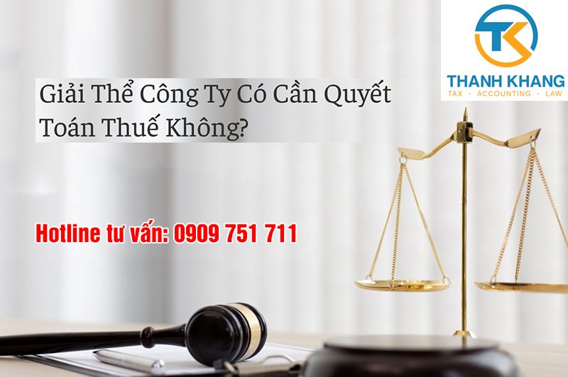 Giải Thể Công Ty Có Cần Quyết Toán Thuế Không? | Thành Khang