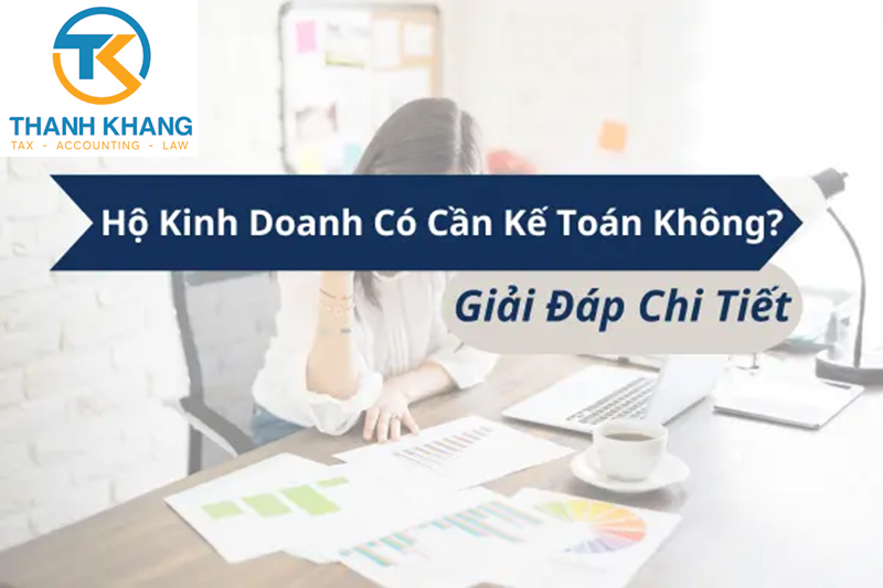 Hộ kinh doanh có cần kế toán không? Giải đáp chi tiết từ Thành Khang